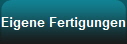 Eigene Fertigungen